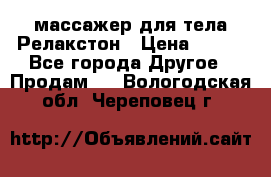 массажер для тела Релакстон › Цена ­ 600 - Все города Другое » Продам   . Вологодская обл.,Череповец г.